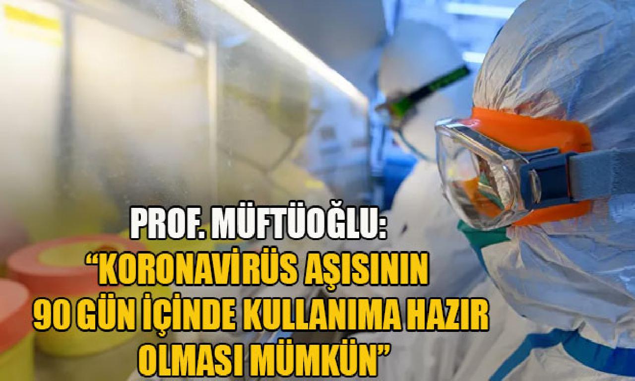 Prof. Müftüoğlu: Koronavirüs aşısının 90 gün içinde kullanıma hazır olması mümkün 