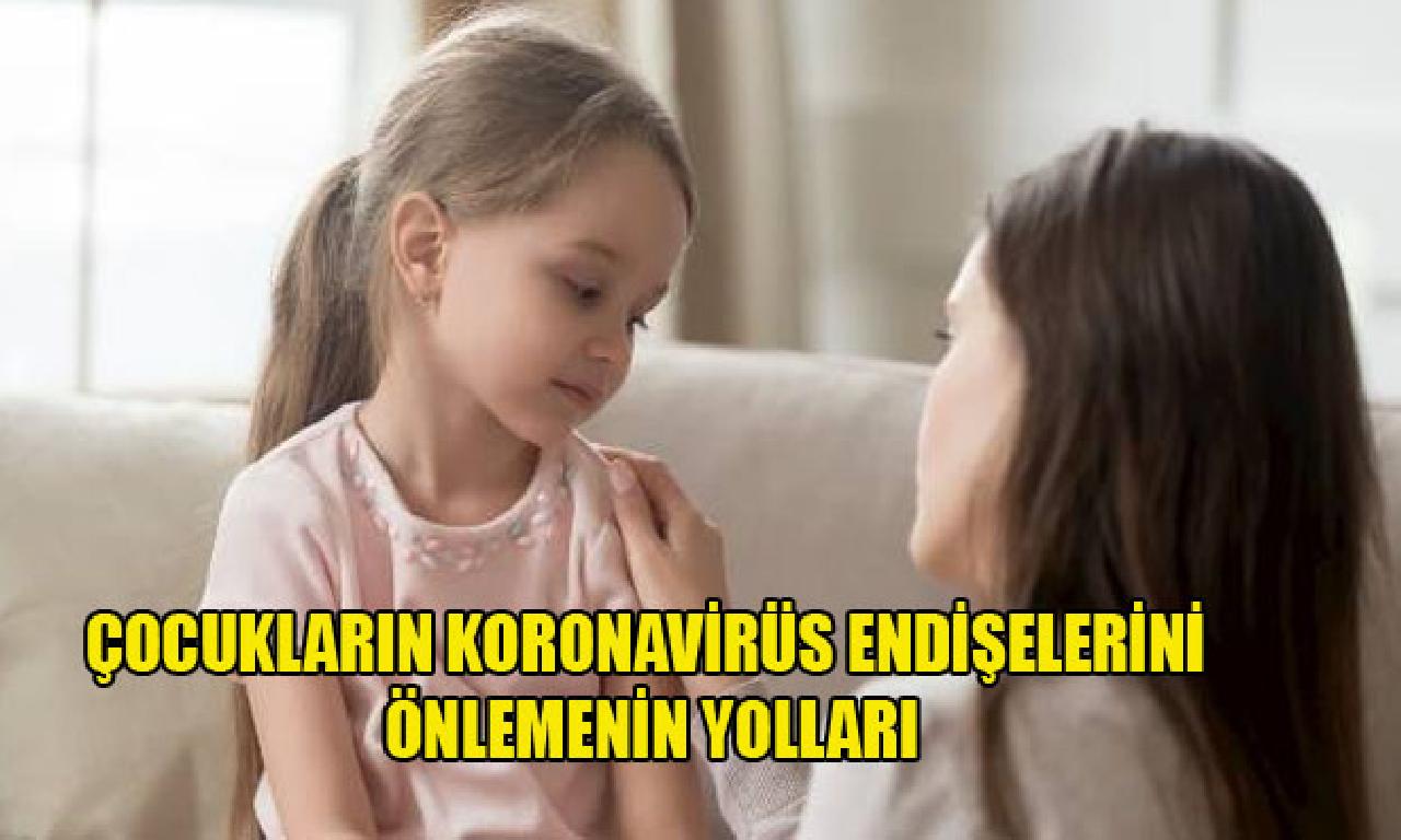 Çocukların koronavirüs endişelerini önlemenin yolları 