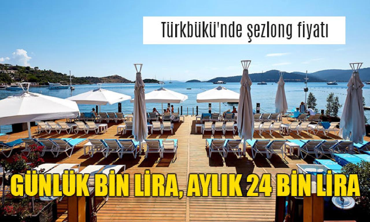 Türkbükü'nde şezlong fiyatı günlük 1000 lira, aylık 24 1000 kaçlık 