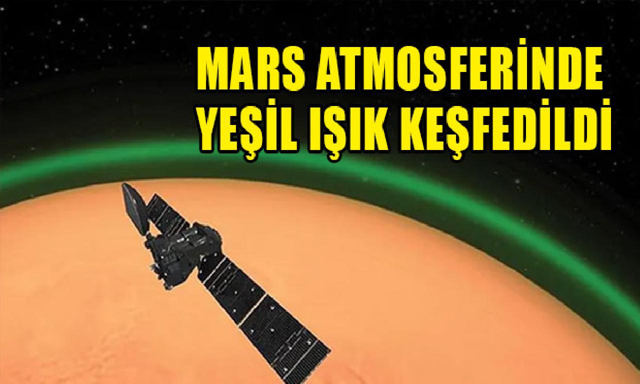 Mars atmosferinde yeşil ışık keşfedildi 