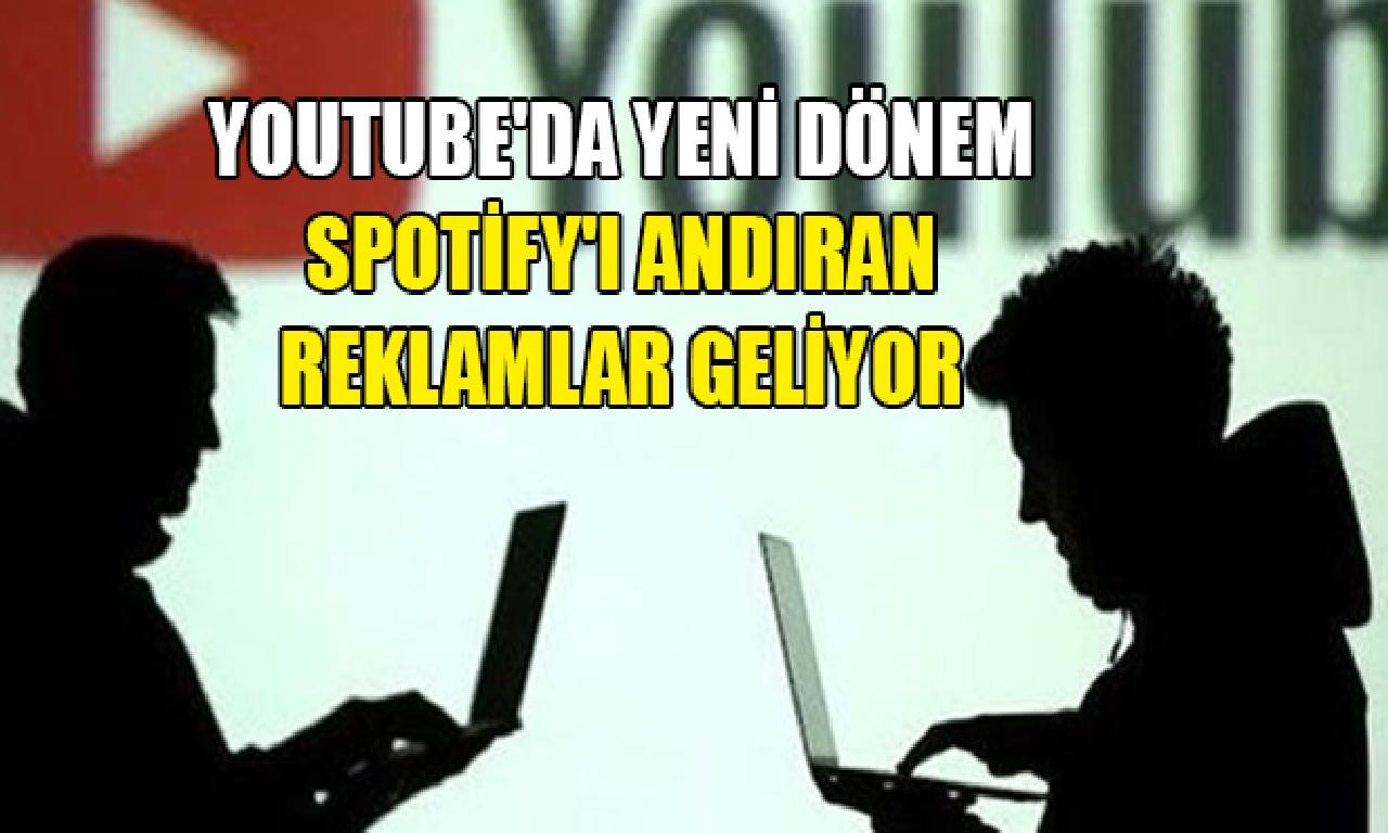 YouTube'ta görülmemiş dönem: Spotify'ı  andıran reklamlar geliyor 