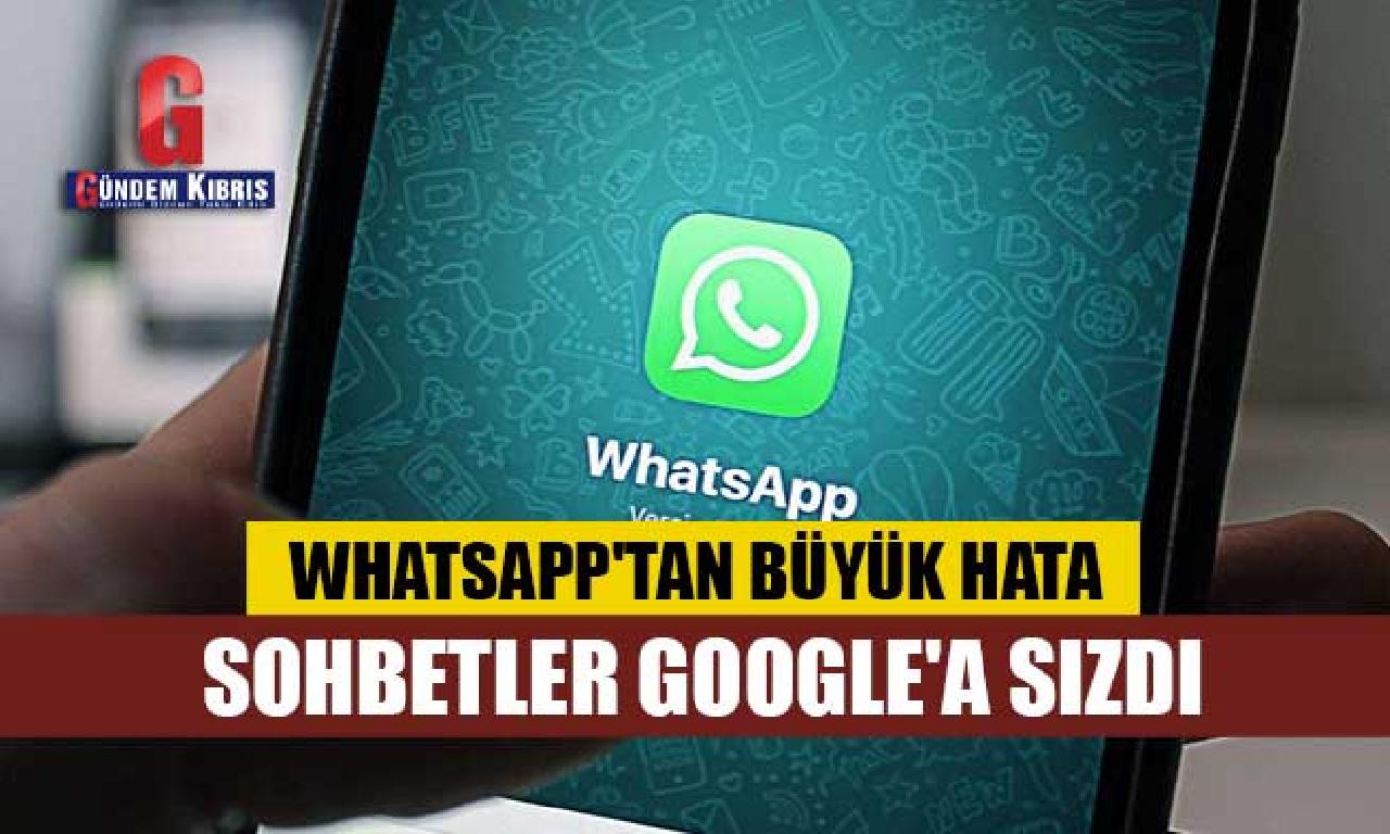 WhatsApp'tan büyük hata: Sohbetler Google'a sızdı 