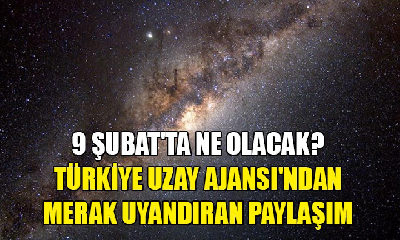 Türkiye Uzay Ajansı'ndan düşkünlük uyandıran paylaşım! 9 Şubat'ta hangi olacak? 