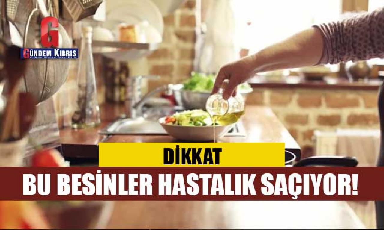 Bu besinler hastalık saçıyor! 