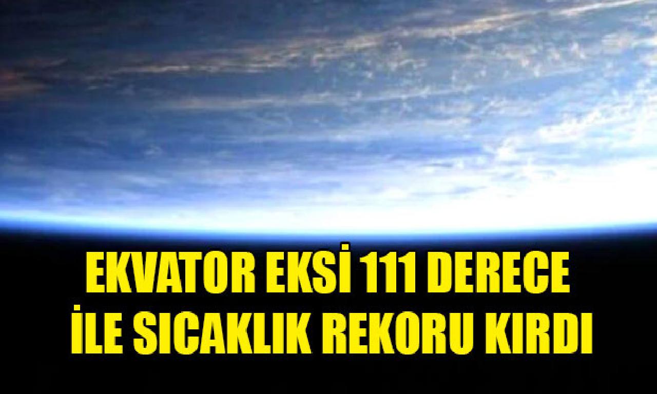 Ekvator nakıs 111 basamak ilen sıcaklık rekoru kırdı 