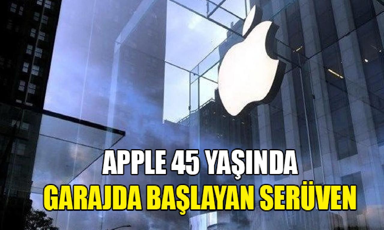 Apple 45 yaşında: Dünyanın genişlik değerli markası 