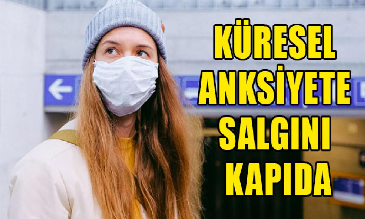 Küresel kaygı salgını kapıda 