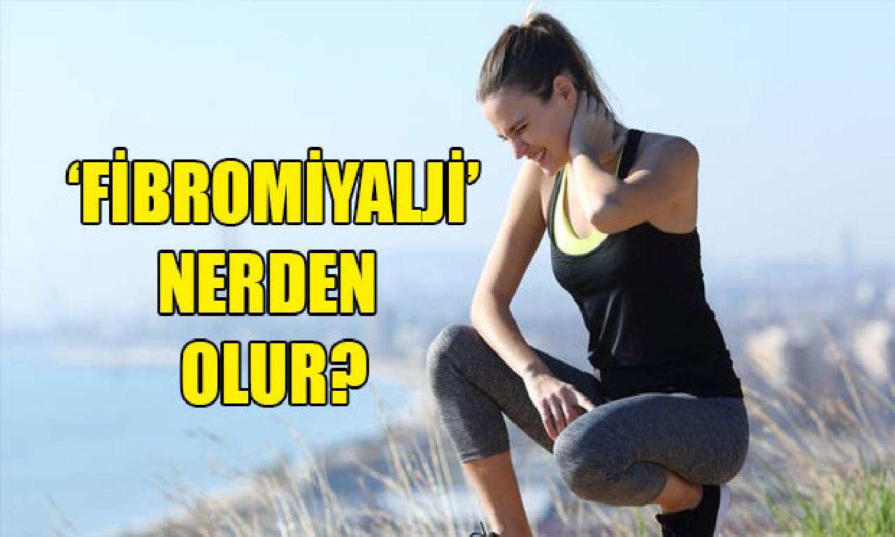 Fibromiyalji sendromu sebep oluyor? 