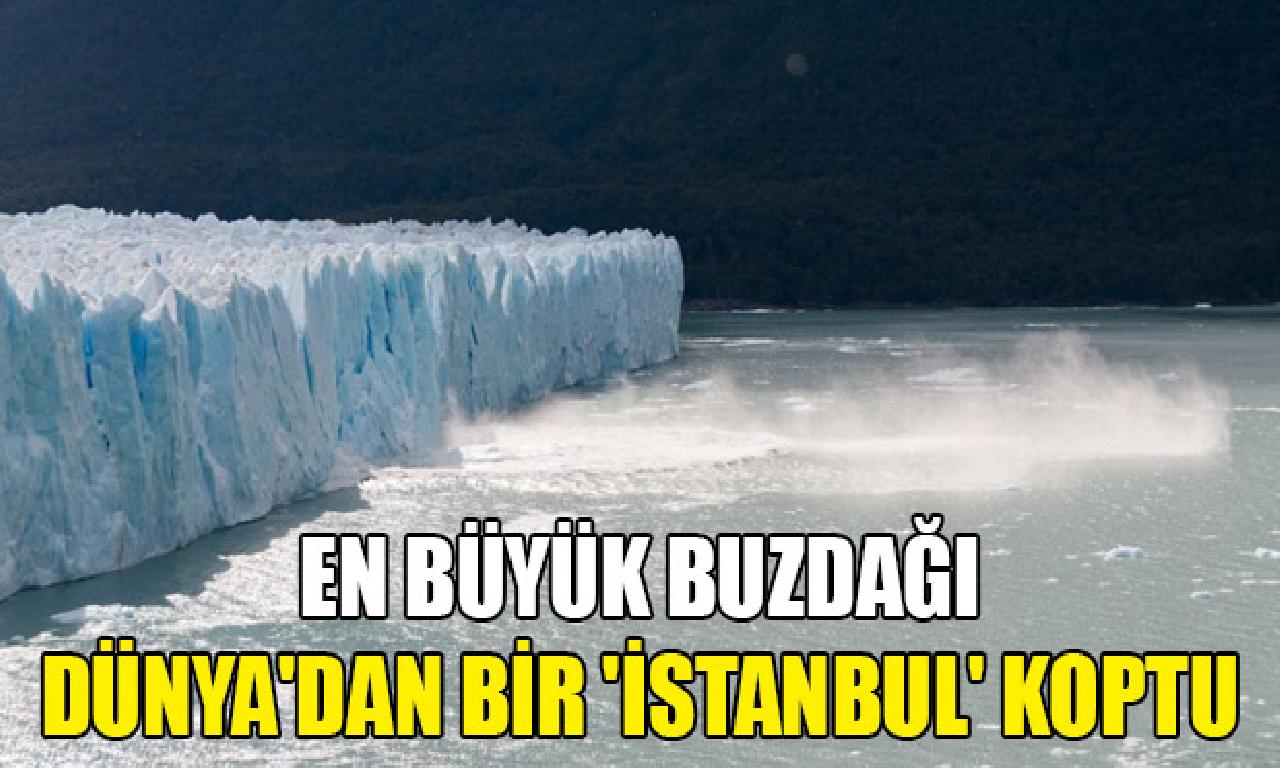 Dünyanın genişlik büyük buzdağı Antarktika’dan koptu 