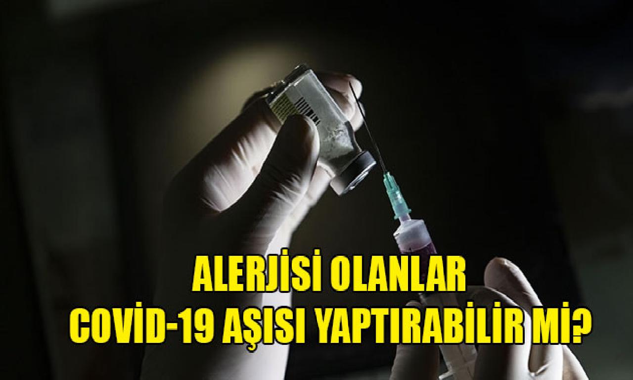 Uzmanlar açıkladı: Alerjisi vukuat Covid-19 aşısı yaptırabilir mi? 