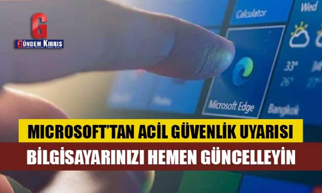 Microsoft’tan derhal güvenlik uyarısı: Bilgisayarınızı çabucak güncelleyin 