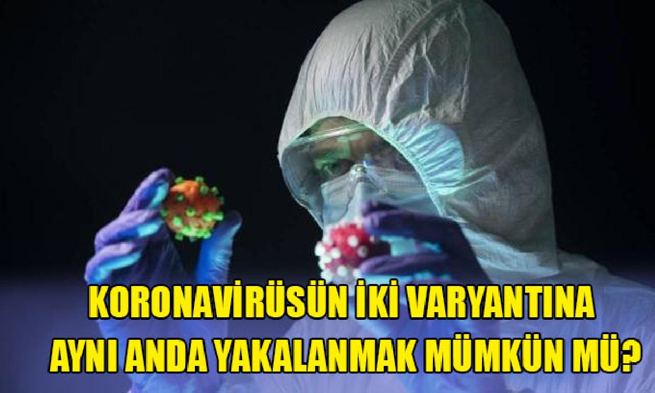 Koronavirüsün çatal varyantına aynı anda ele geçmek mümkün mü?Uzmanlar yanıtladı 