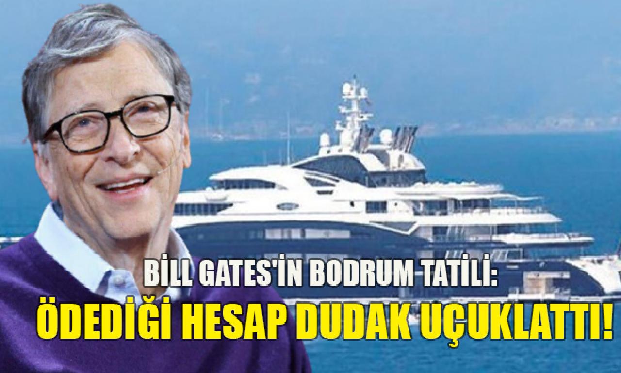 Bill Gates'in Bodrum'da ödediği aritmetik ağzın uçuklattı 