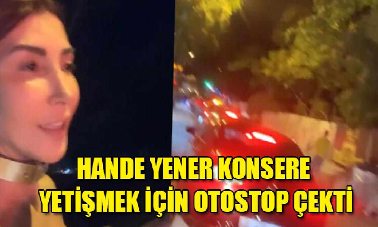 Hande Yener konsere yetişmek için otostop çekti 