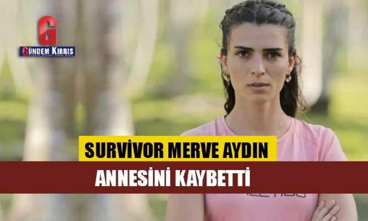 Survivor Merve Aydın annesini kaybetti 