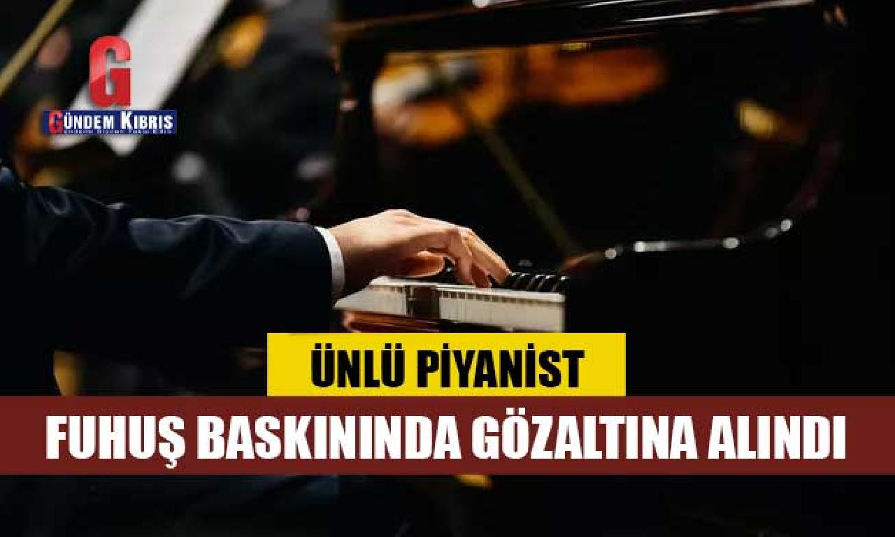 Ünlü piyanist fuhuş baskınında gözaltına alındı 