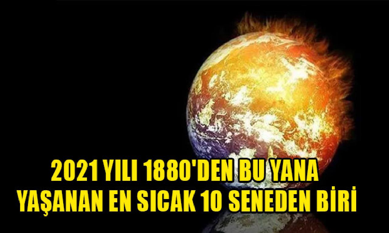 2021 yılı 1880'den yerde yana yaşanan genişlik sıcak 10 seneden akraba 