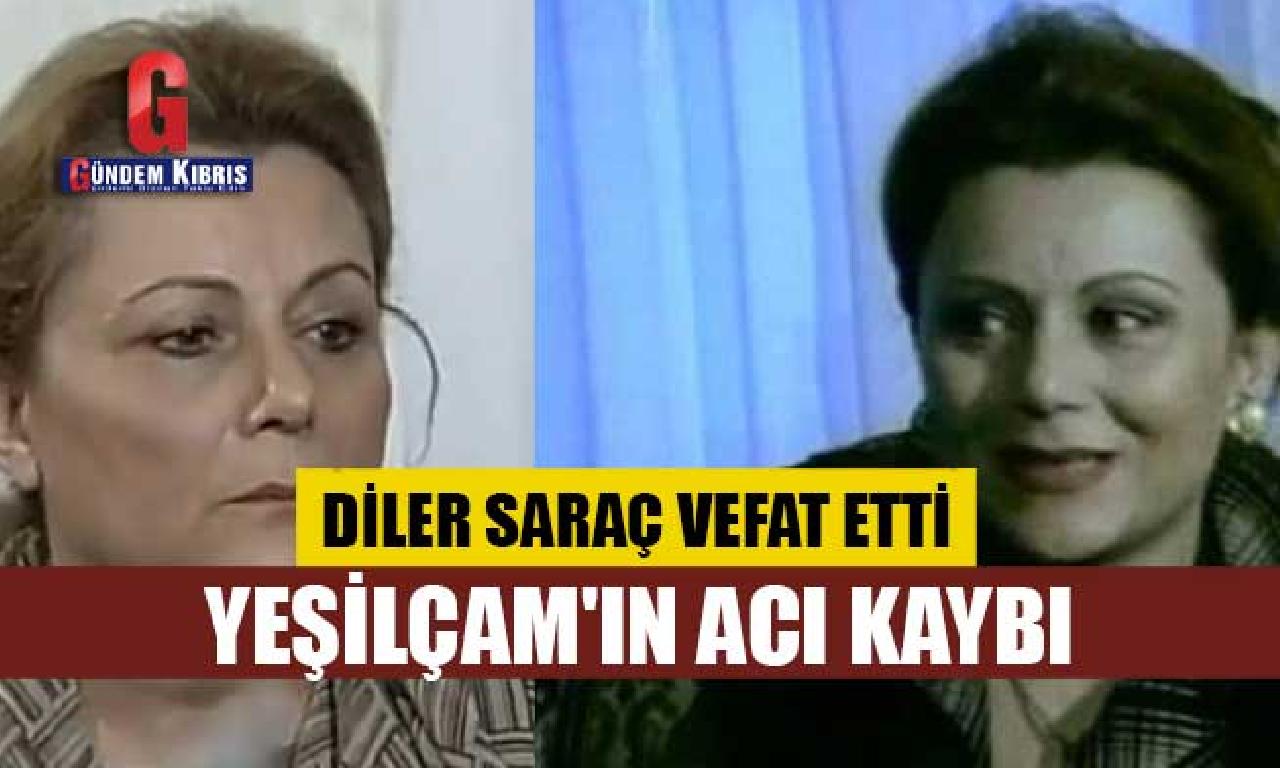 Yeşilçam'ın acı kaybı: Diler Saraç ölüm etti 