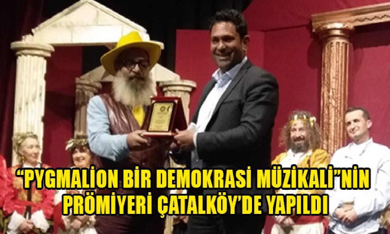 “Pygmalion Bir Demokrasi Müzikali”nin Prömiyeri Çatalköy’de yapıldı 