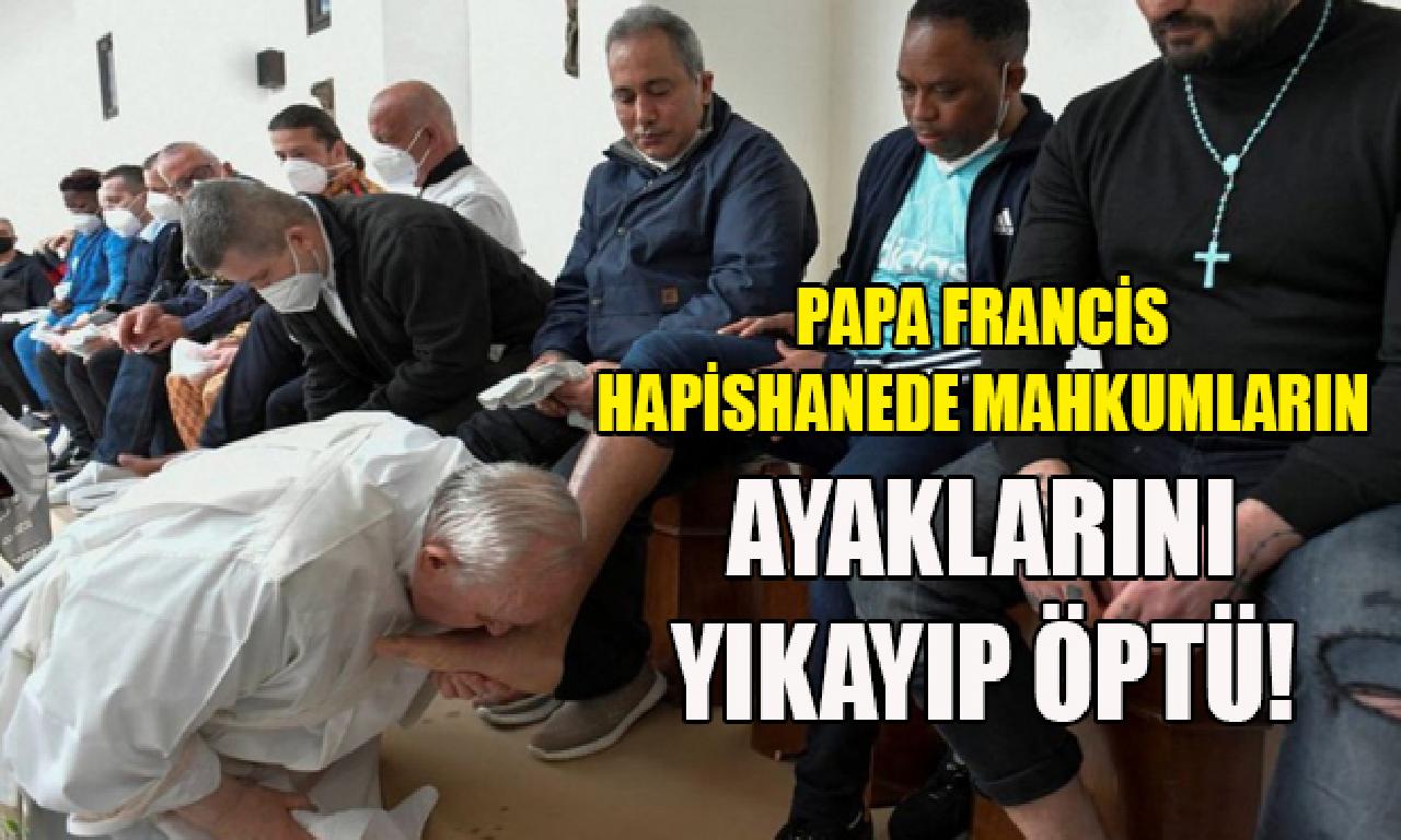 Papa Francis hapishanede mahkumların ayaklarını yıkayıp öptü! 