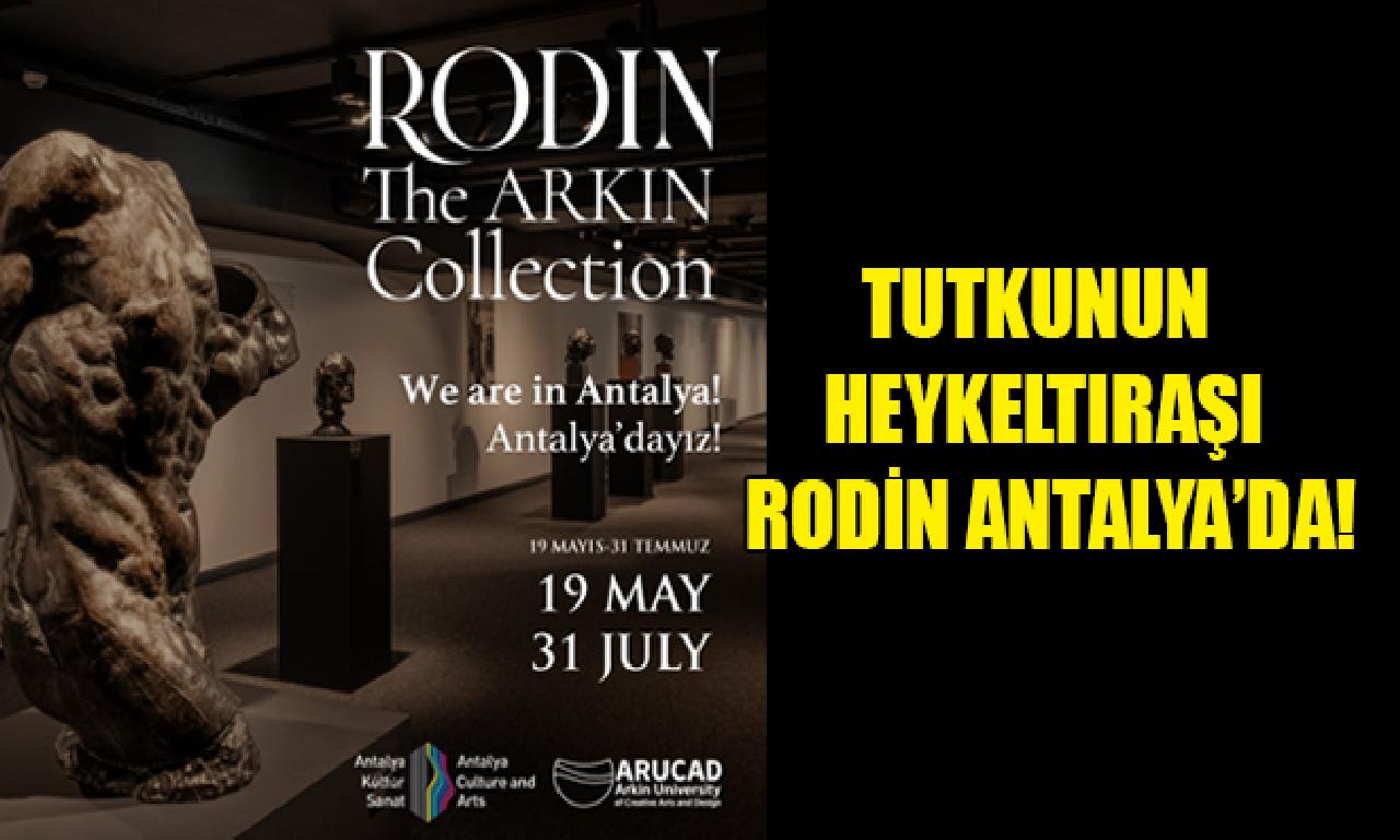Tutkunun Heykeltıraşı Rodin Antalya’da! 