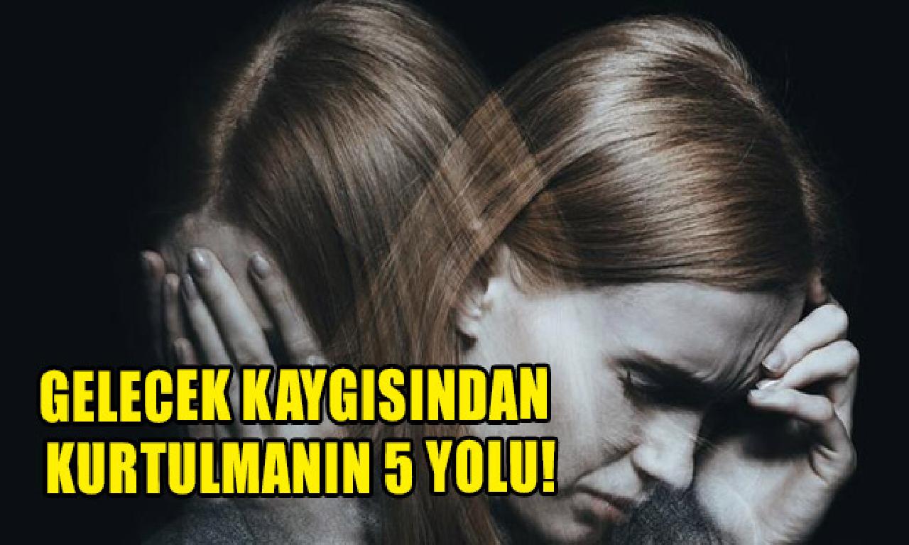 Gelecek kaygısından kurtulmanın 5 yolu! 