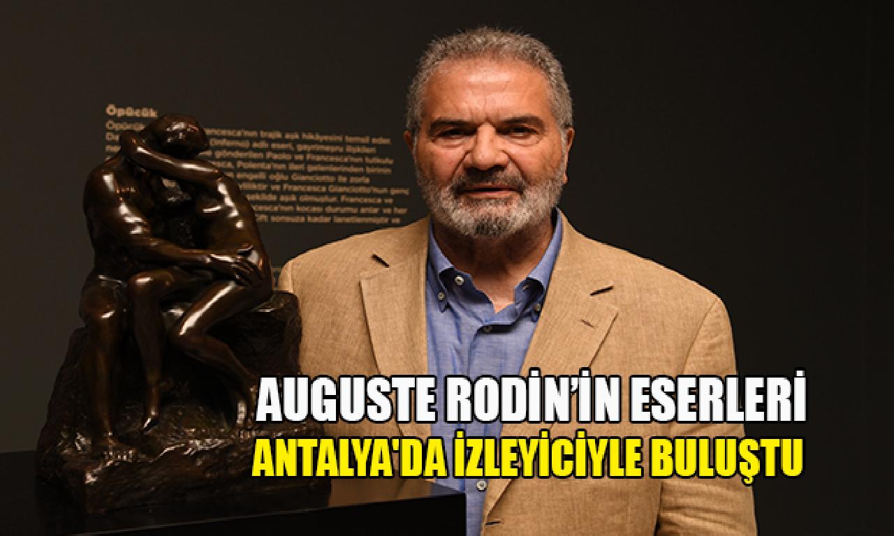 Rodin’in Eserleri Antalya'da izleyiciyle buluştu! 