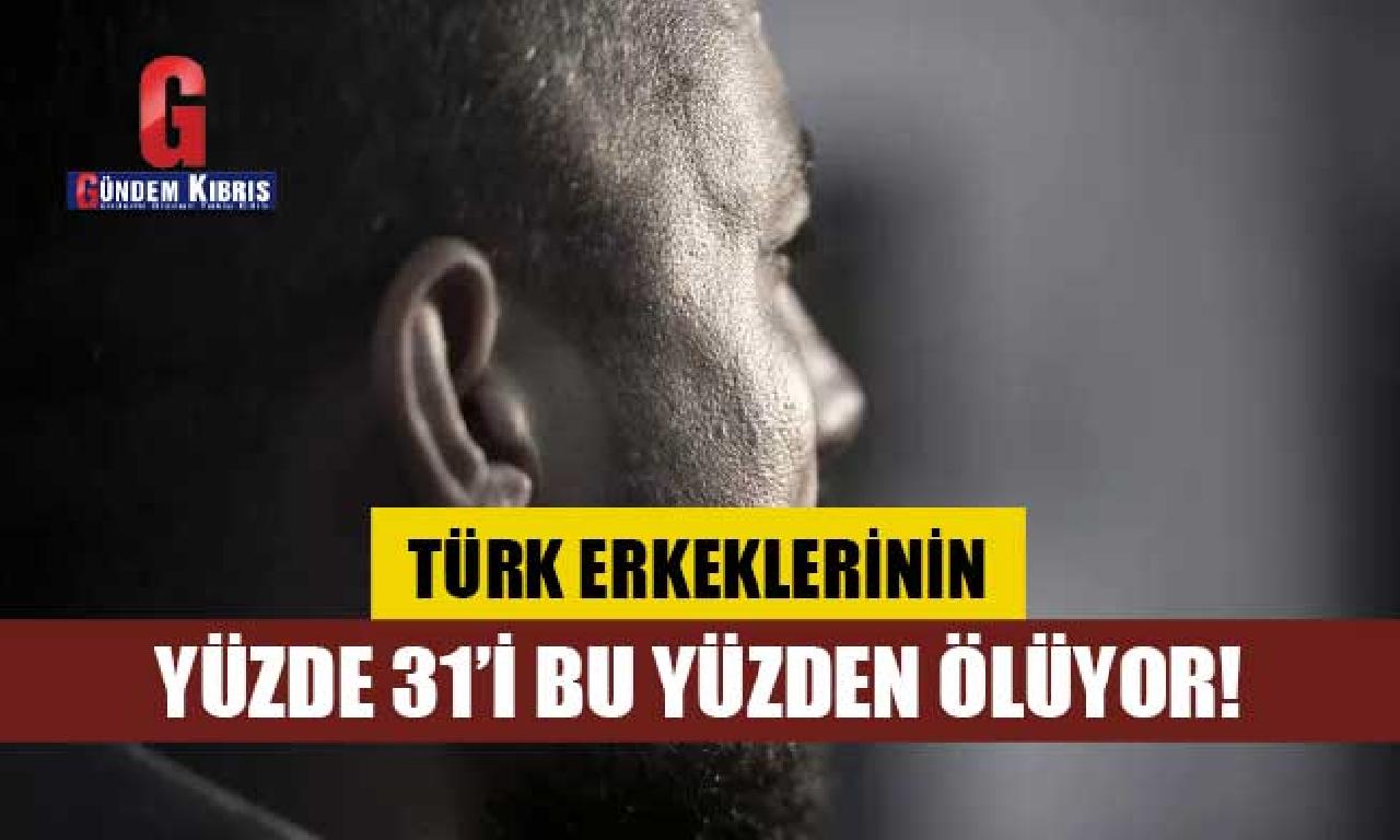 Türk erkeklerinin yüzde 31’i yerde yüzden ölüyor! 