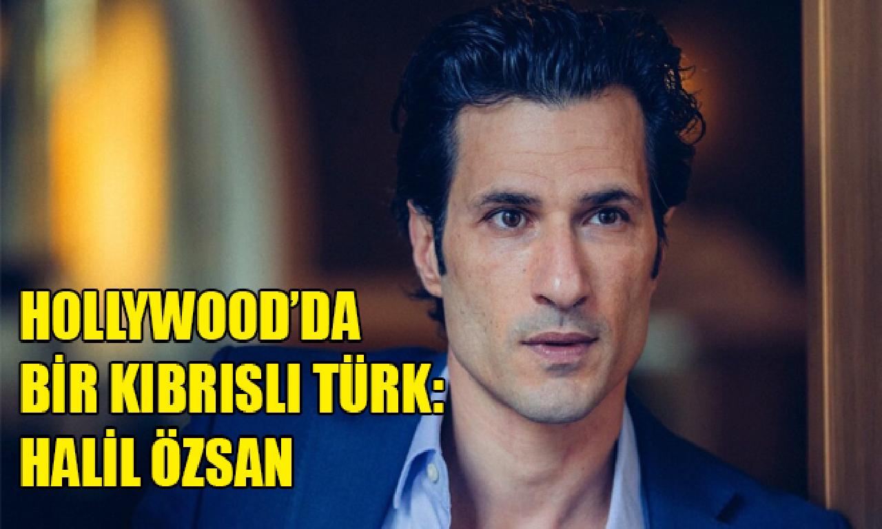 Hollywood’da tek Kıbrıslı Türk: Halil Özsan 