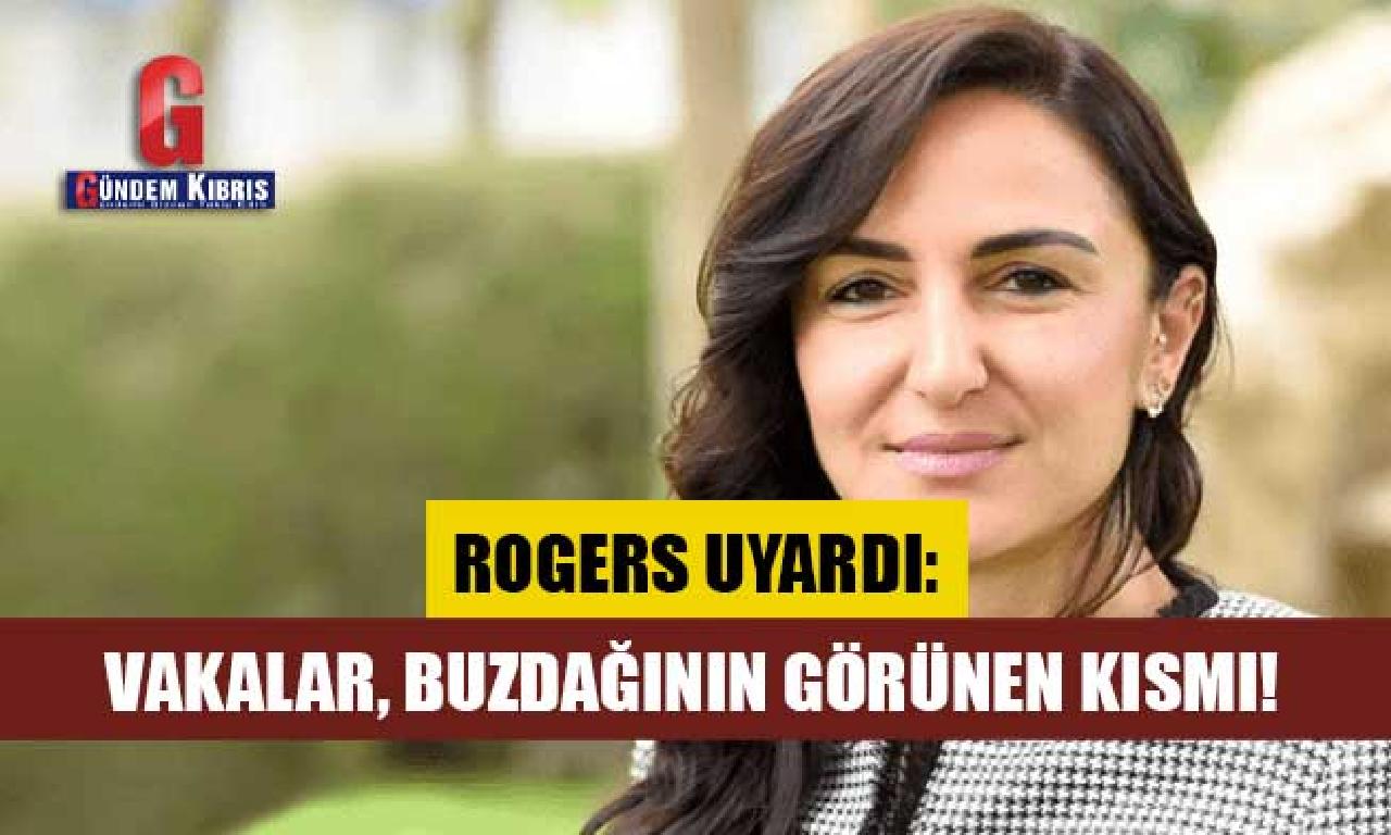 Rogers uyardı: Vakalar, buzdağının görünen kısmı 