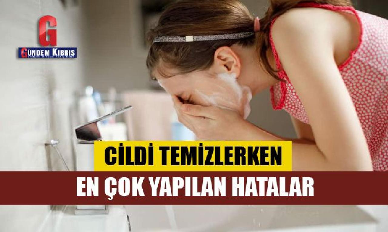 Cildi temizlerken genişlik çok yapılan hatalar 