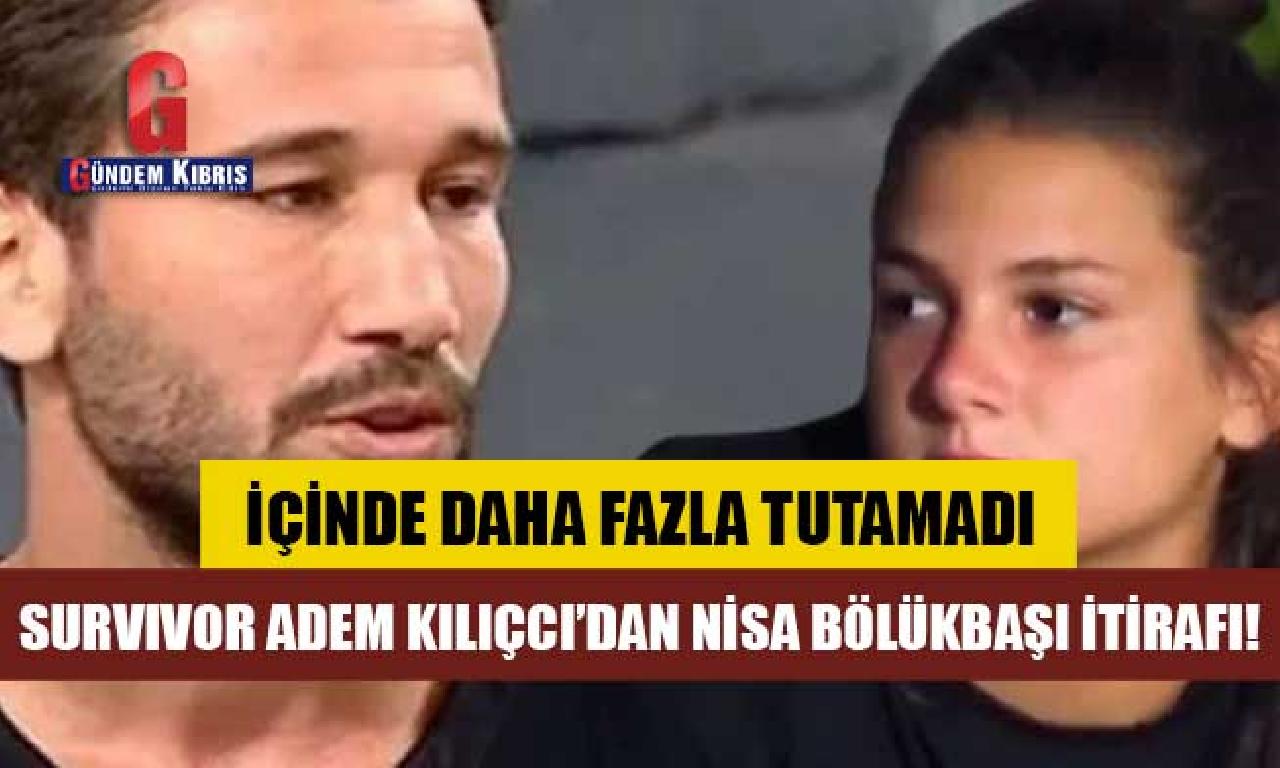 Survivor Adem Kılıçcı’dan Nisa Bölükbaşı itirafı! 