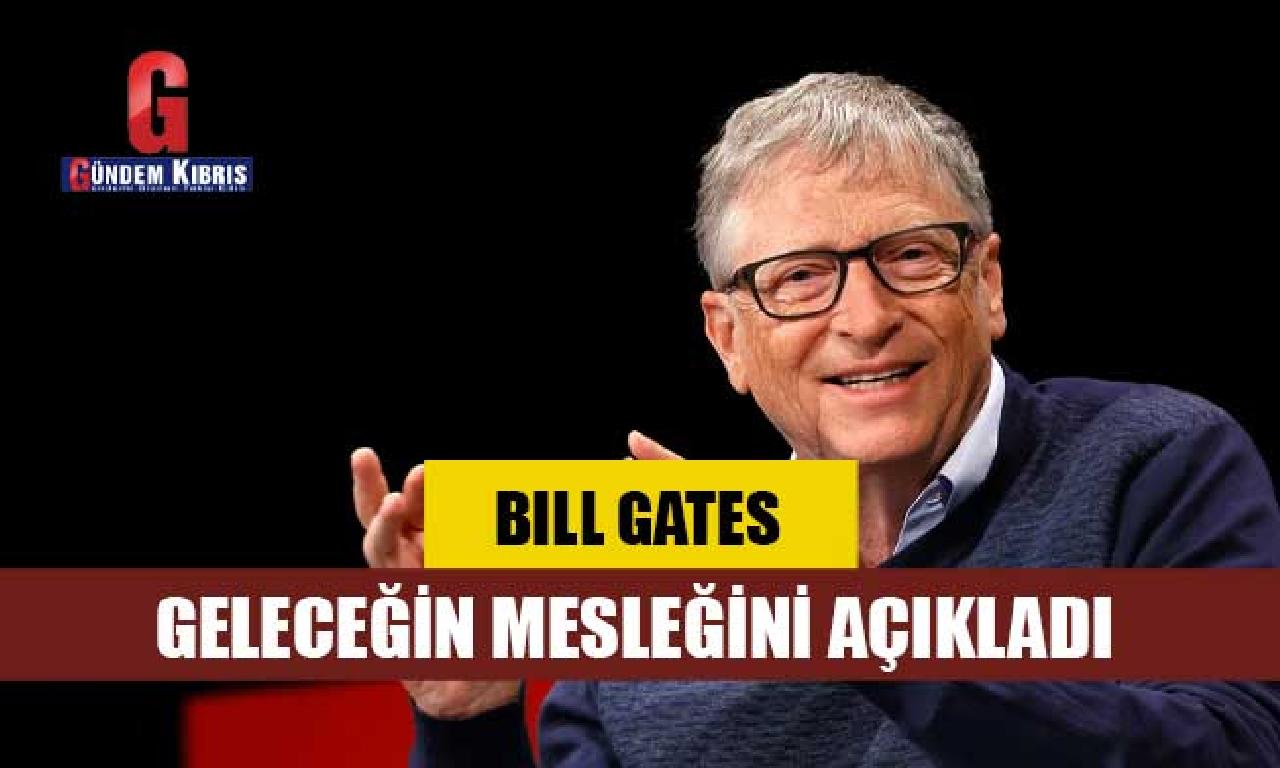 Bill Gates geleceğin mesleğini açıkladı 