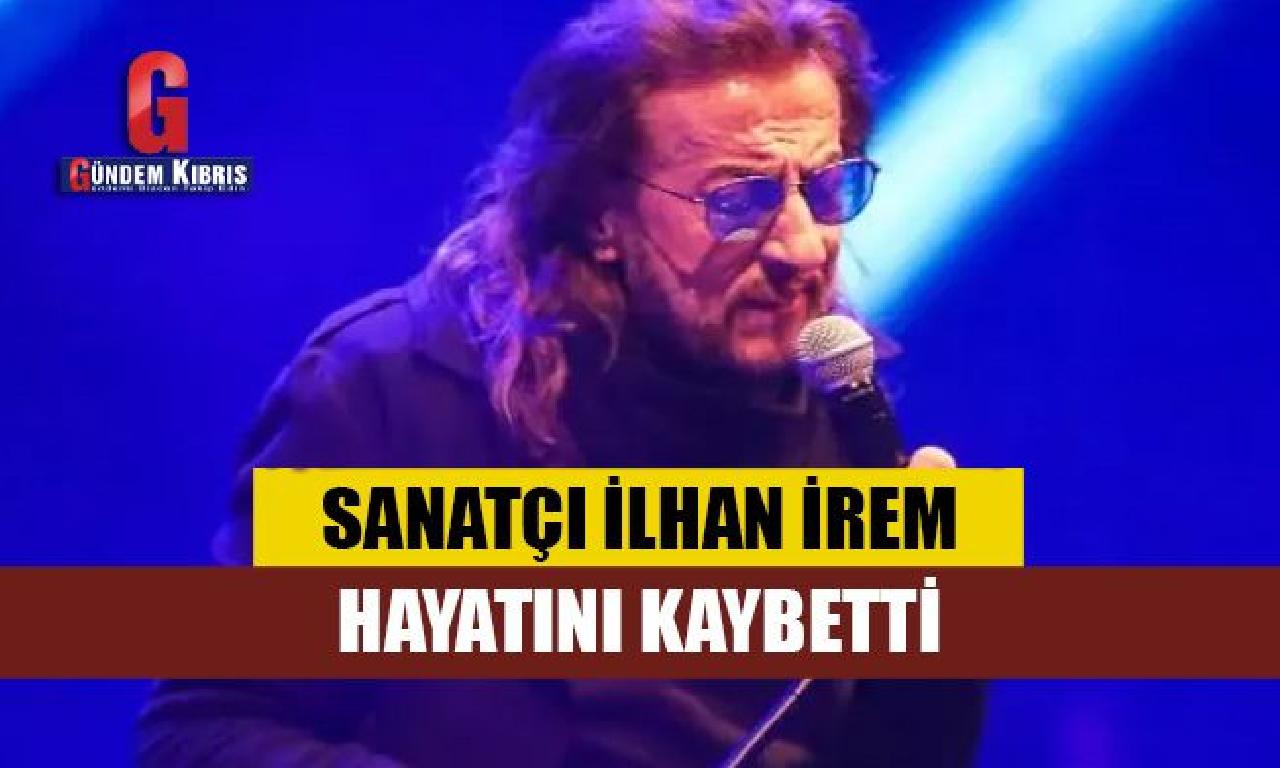 Sanatçı İlhan İrem hayatını kaybetti 