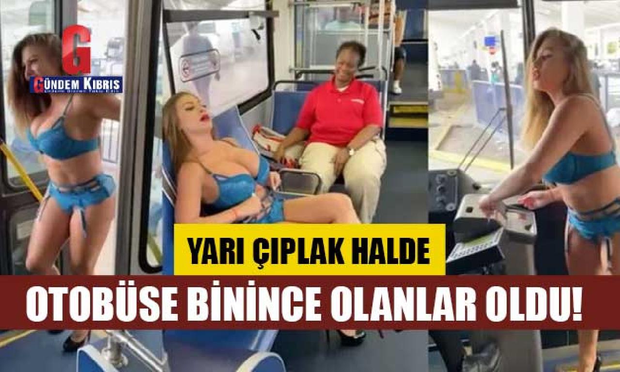 Yarı çıplak halde otobüse binince vukuat oldu! 