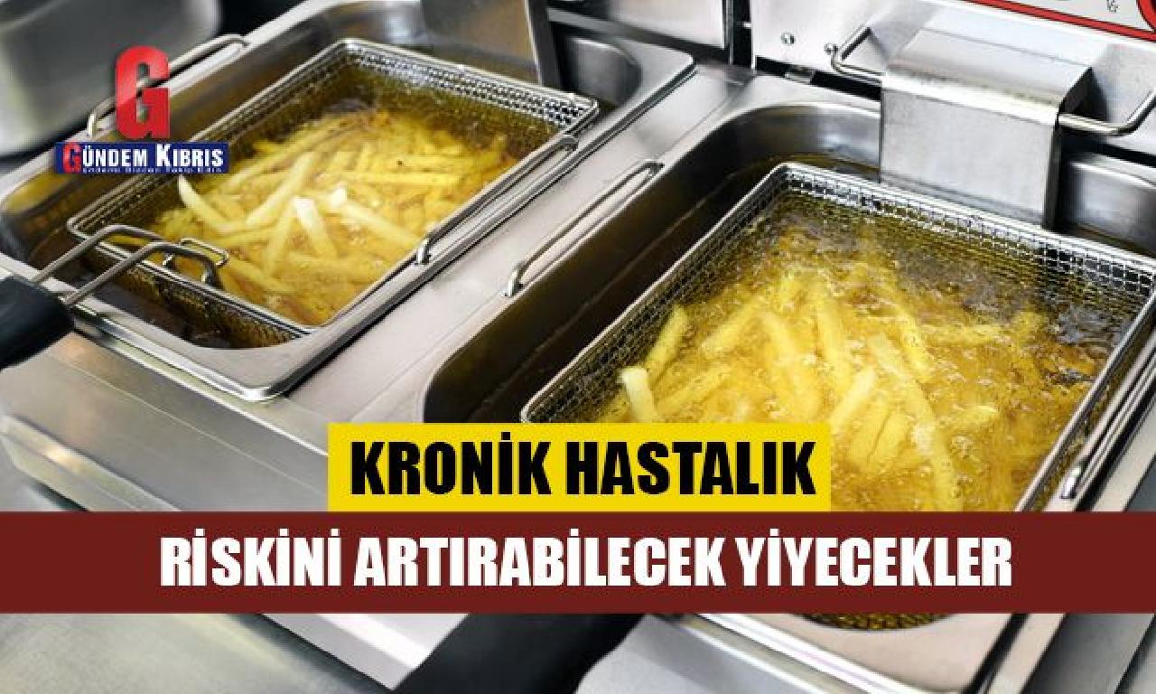 Kronik hastalık riskini artırabilecek yiyecekler 