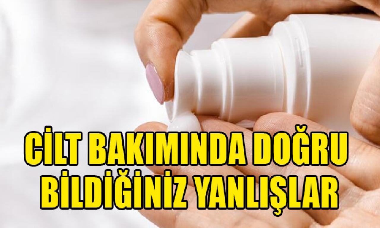 Cilt bakımında doğru bildiğiniz yanlışlar 