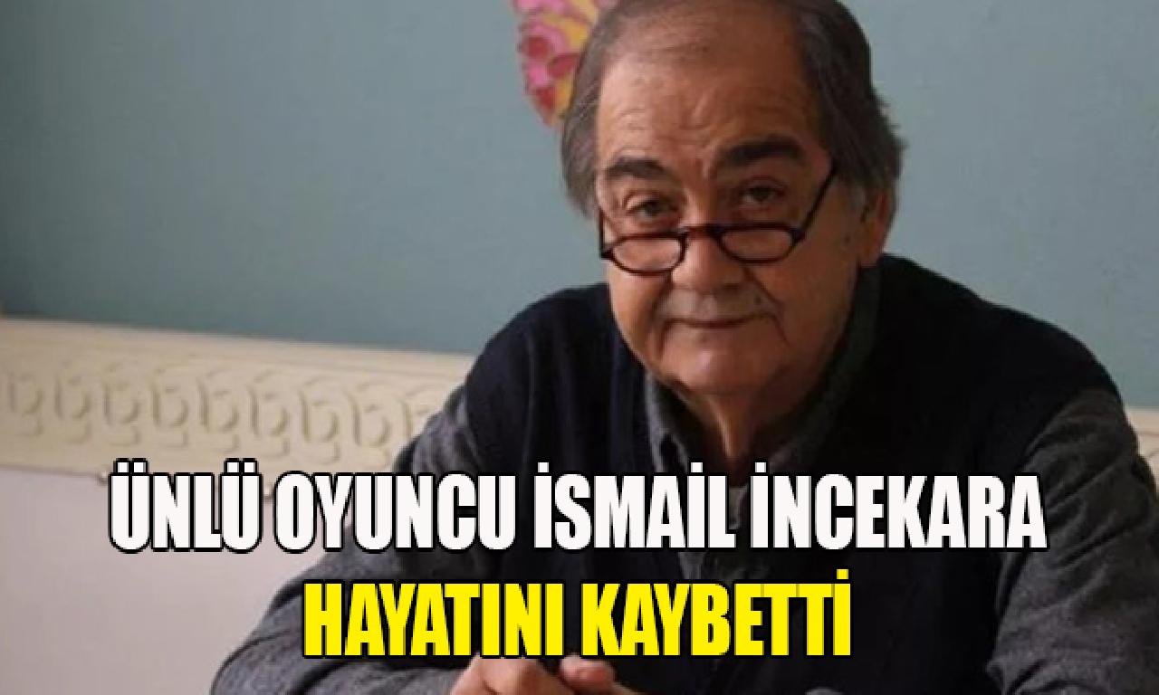 'Kurtlar Vadisi'nin 'İplikçi Nedim'i İsmail İncekara hayatını kaybetti 