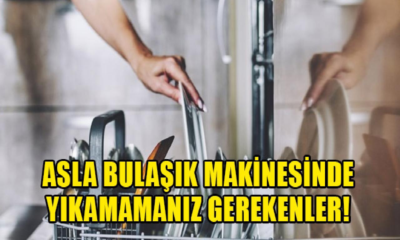 Asla bulaşık makinesinde yıkamamanız gerekenler! 