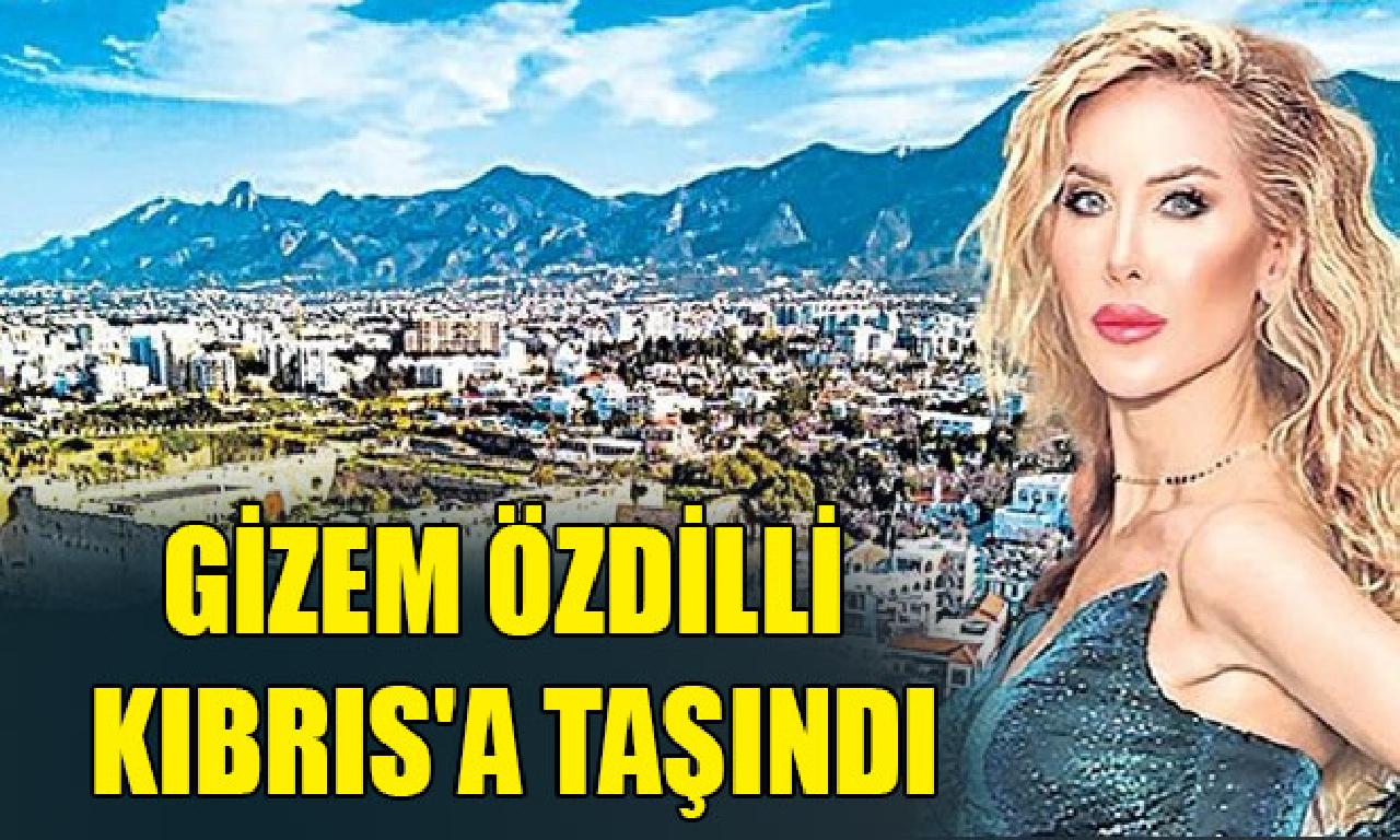 Gizem Özdilli Kıbrıs'a taşındı 