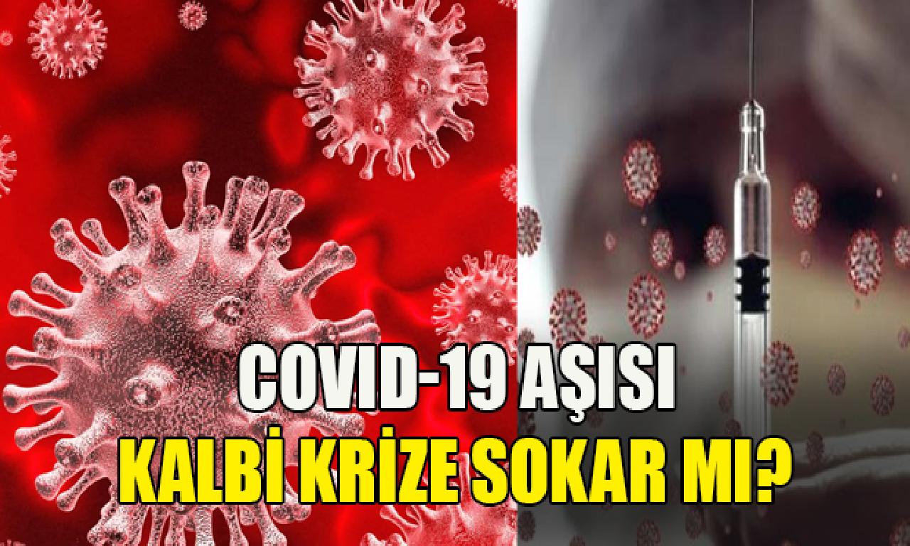 COVID-19 aşısı yürekten krize sokar mı? 