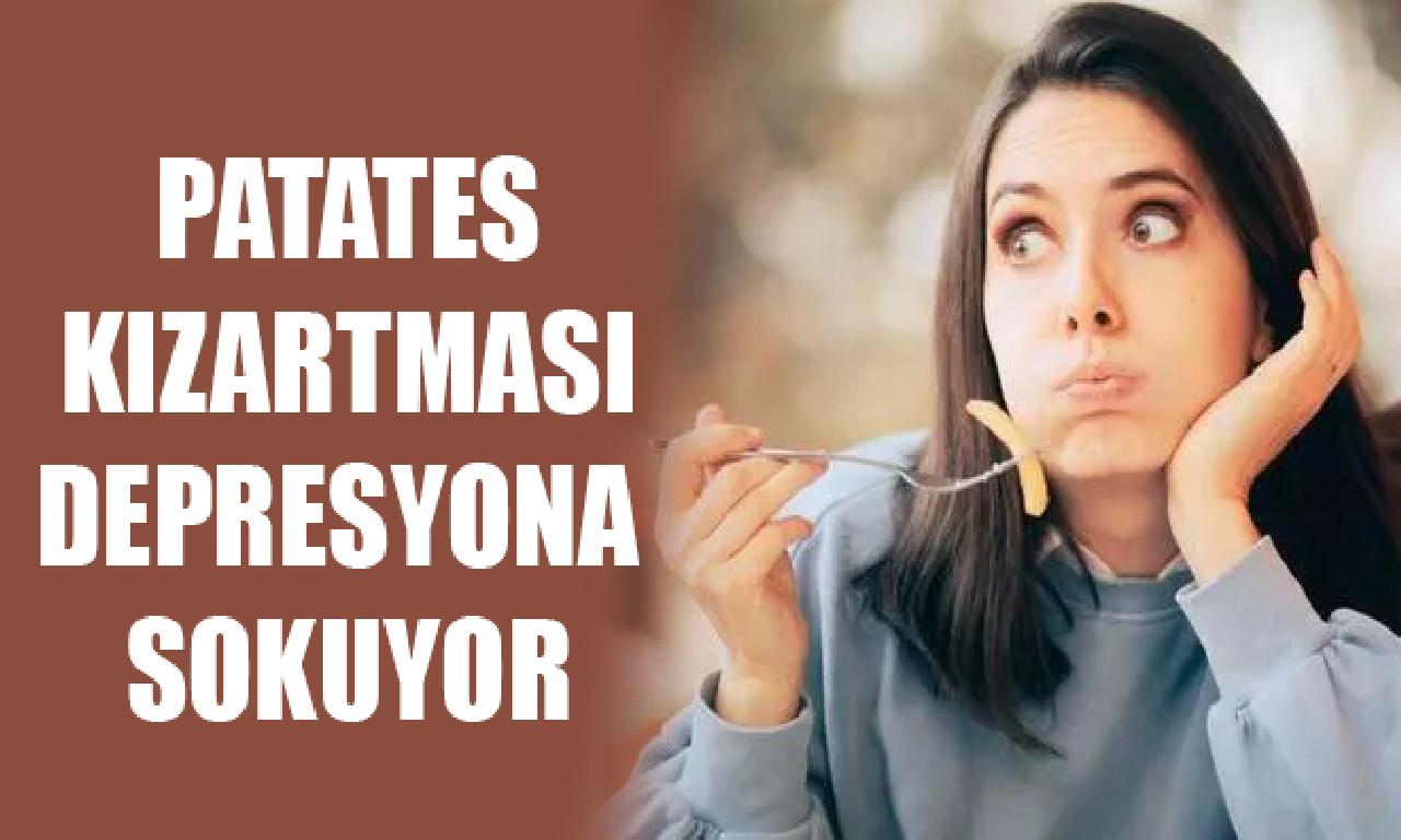 Patates kızartması depresyona sokuyor 