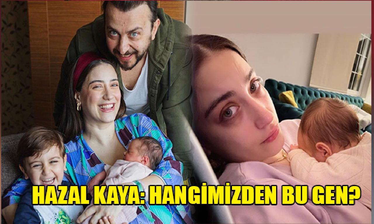 Hazal Kaya: Hangimizden yerde gen? 