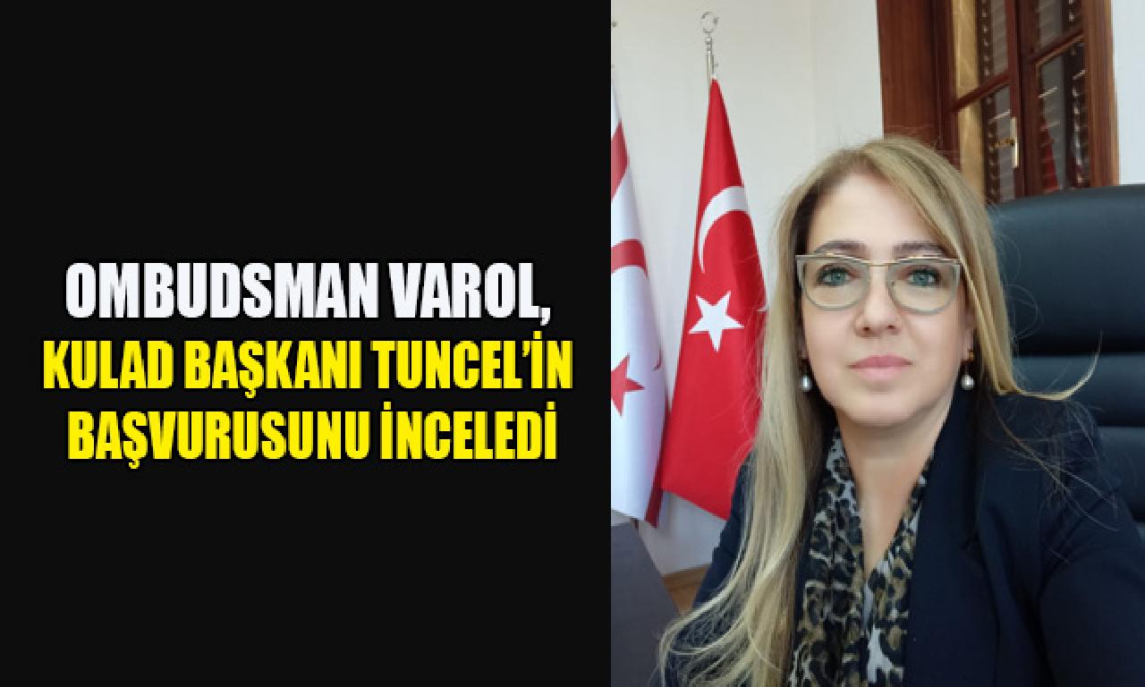 Ombudsman Varol, KULAD Başkanı Tuncel’in başvurusunu inceledi 