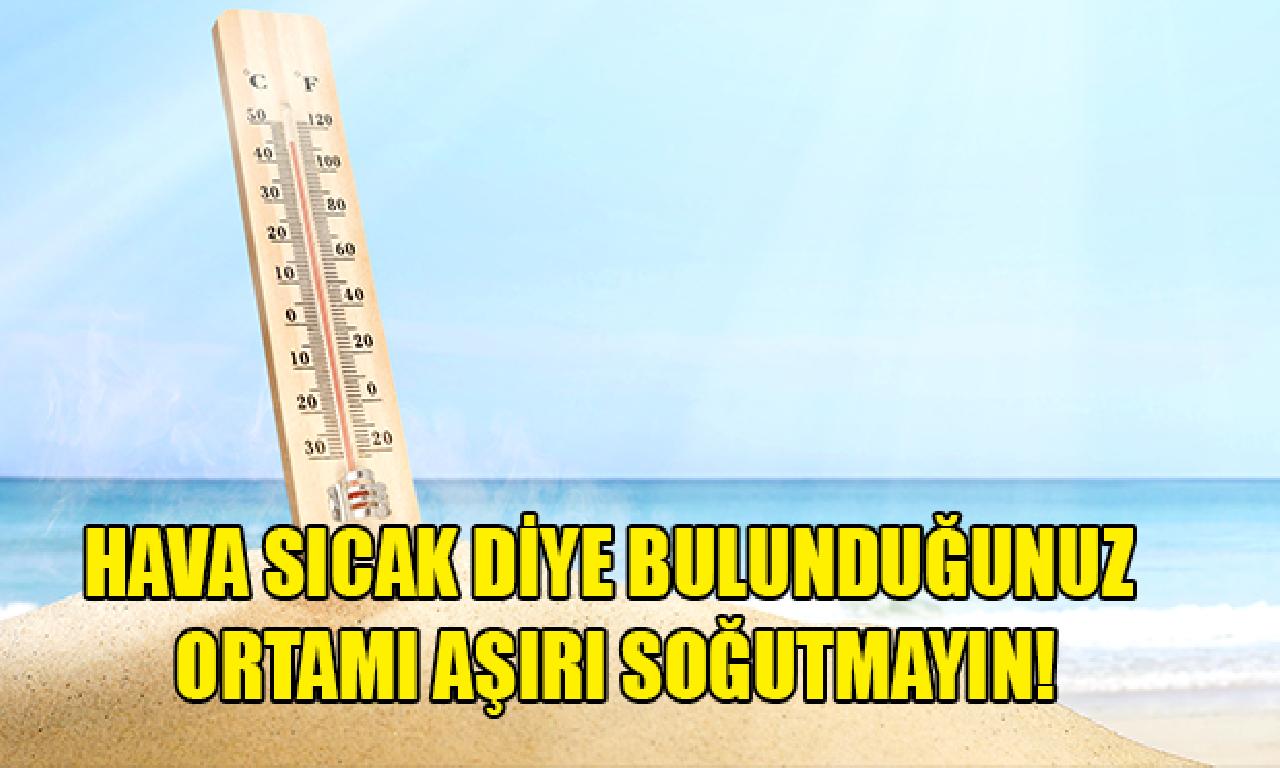 Hava Sıcak Diye Bulunduğunuz Ortamı Aşırı Soğutmayın! 