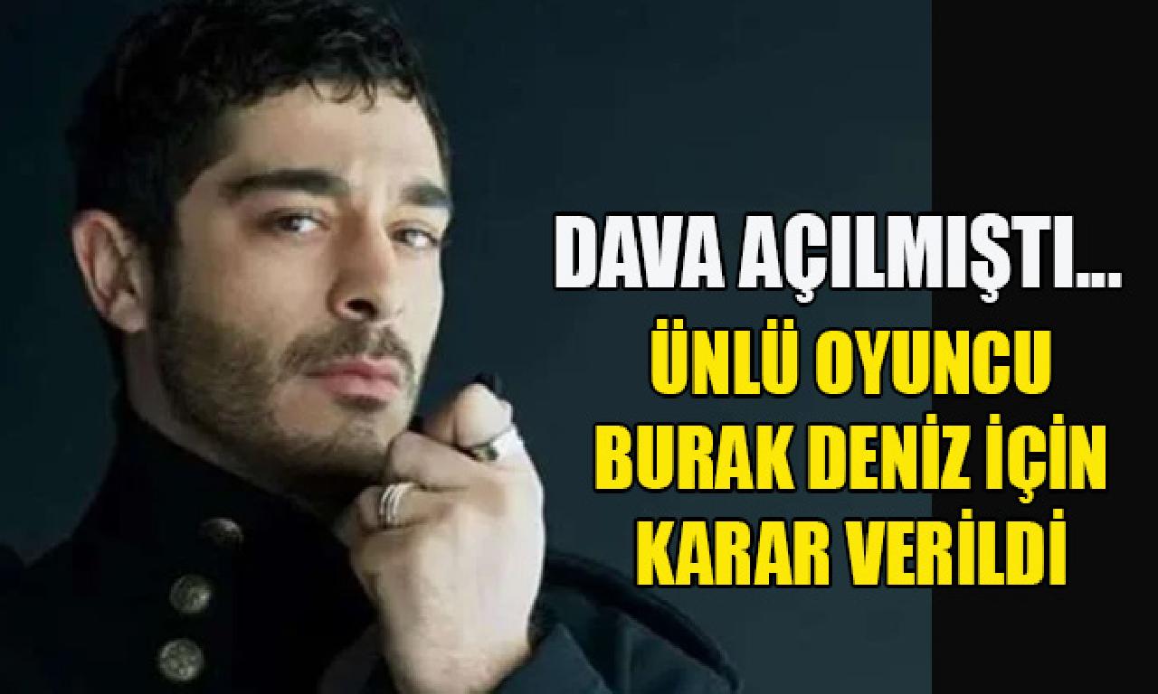 Dava açılmıştı... Ünlü sahne Burak Deniz için değişmeyen verildi 