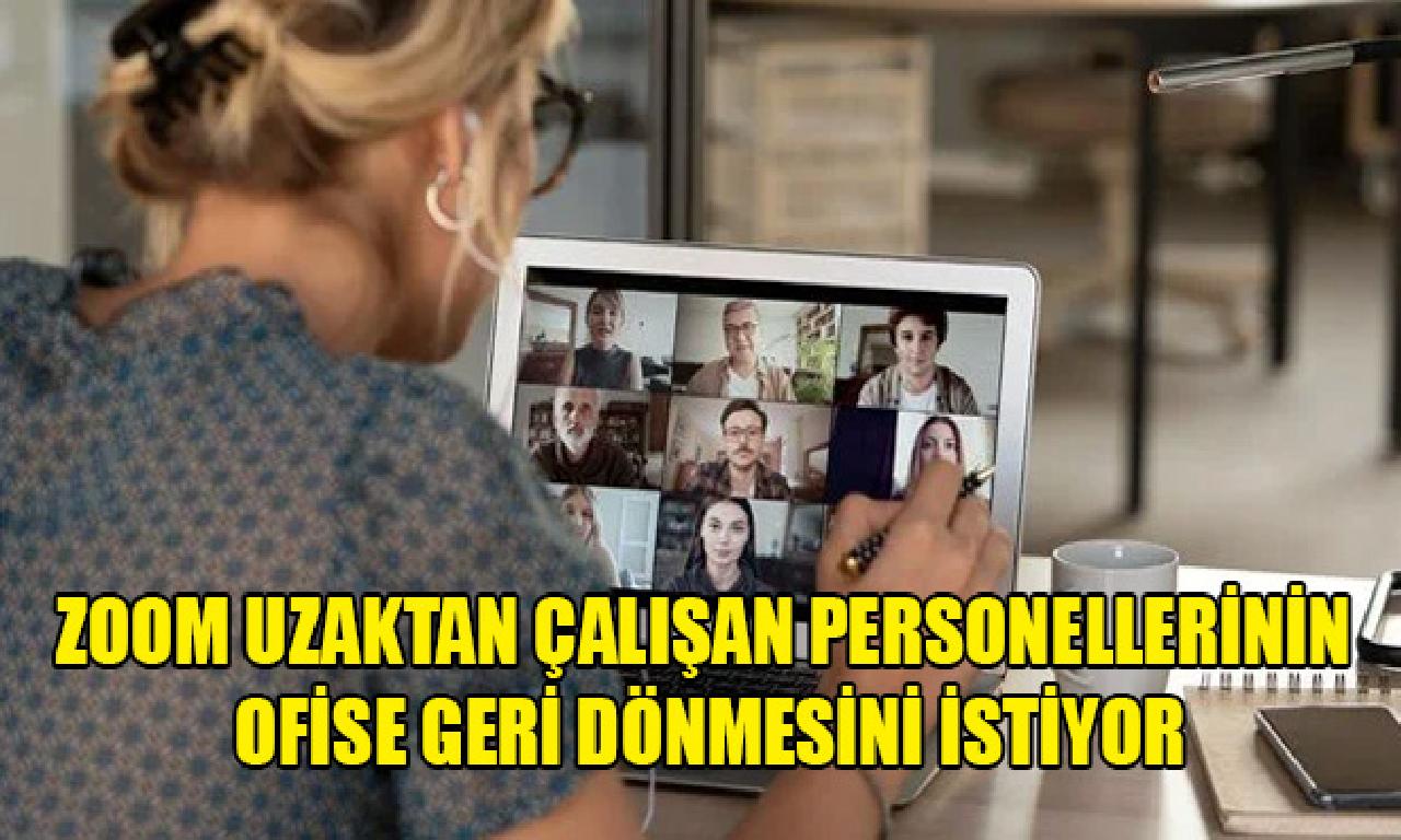 Zoom gıyaben çalışan personellerinin ofise arka dönmesini istiyor 