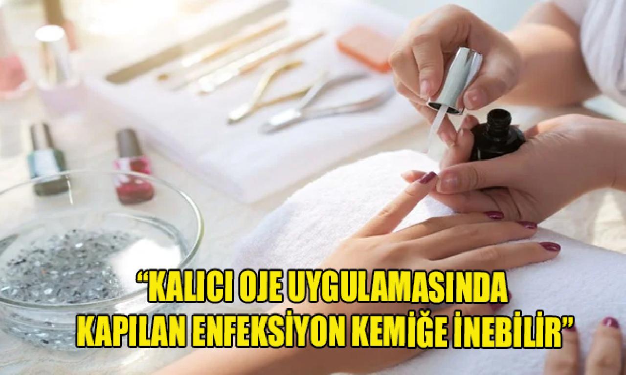 Kalıcı oje uygulamasında kapılan yayılması kemiğe inebilir 