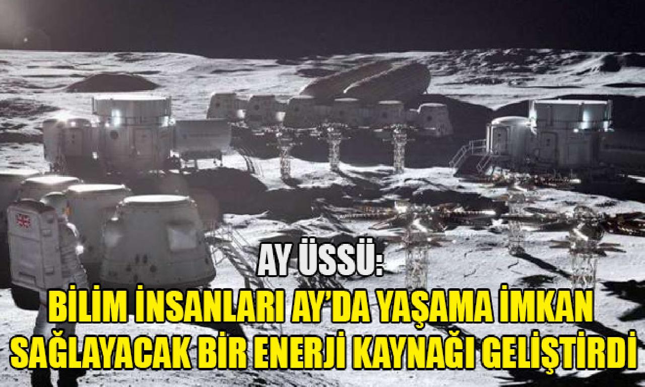 Ay üssü: Bilim insanları Ay’da yaşama olanak sağlayacak tek erke kaynağı geliştirdi 