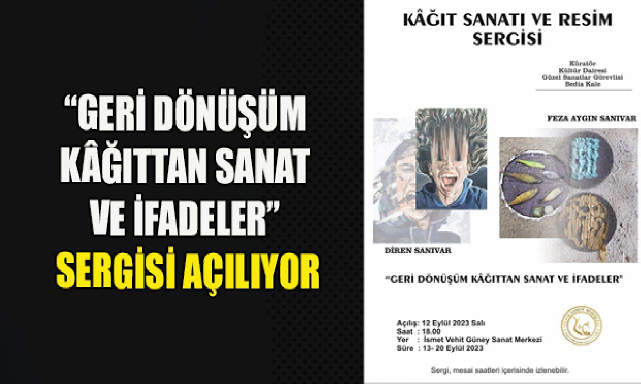 'Geri Dönüşüm Kâğıttan Sanat dahi İfadeler' sergisi açılıyor 